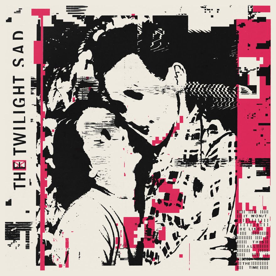 The Punk Pixelation Of The Twilight Sad S It Won T Be Like This All The Time Artwork